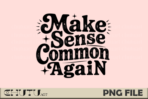 Make Sense Common Again PNG: A Sarcastic Reminder for a Modern World